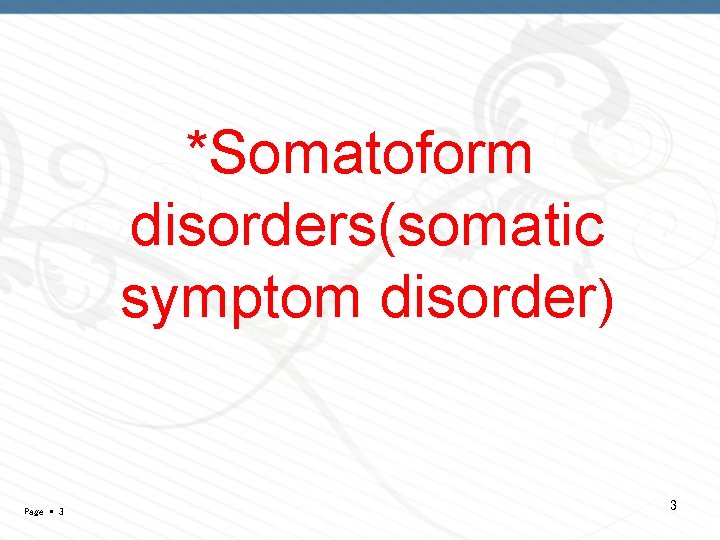 *Somatoform disorders(somatic symptom disorder) Page 3 3 