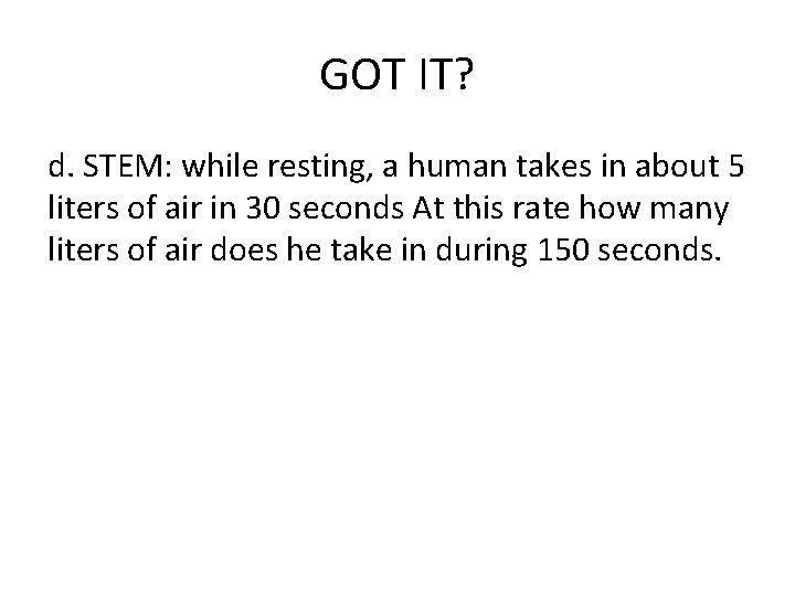 GOT IT? d. STEM: while resting, a human takes in about 5 liters of