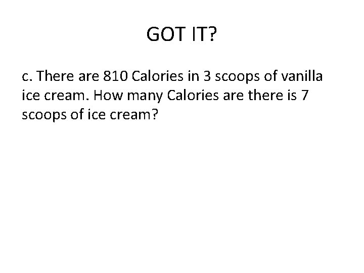 GOT IT? c. There are 810 Calories in 3 scoops of vanilla ice cream.