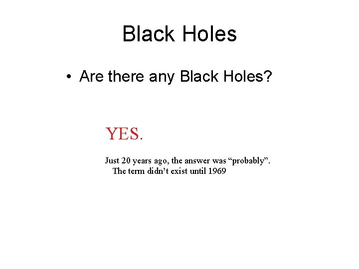 Black Holes • Are there any Black Holes? YES. Just 20 years ago, the