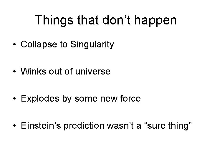 Things that don’t happen • Collapse to Singularity • Winks out of universe •