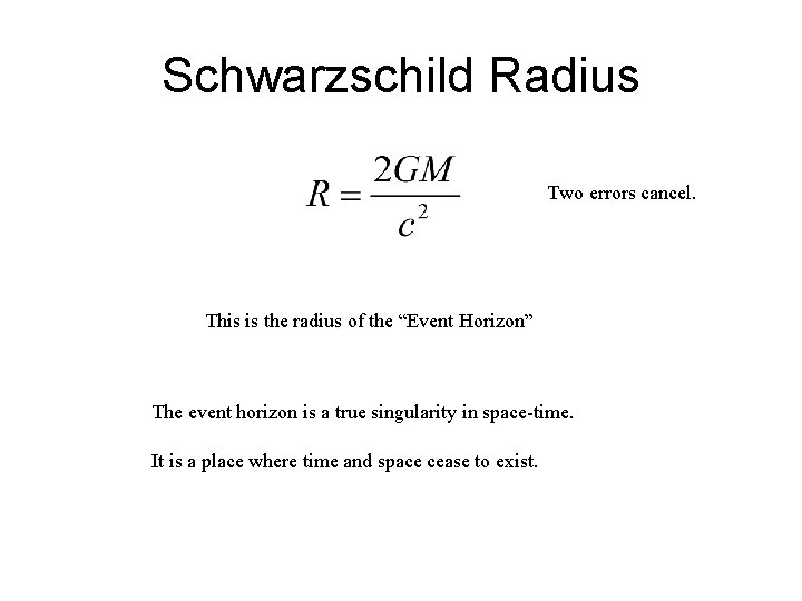 Schwarzschild Radius Two errors cancel. This is the radius of the “Event Horizon” The