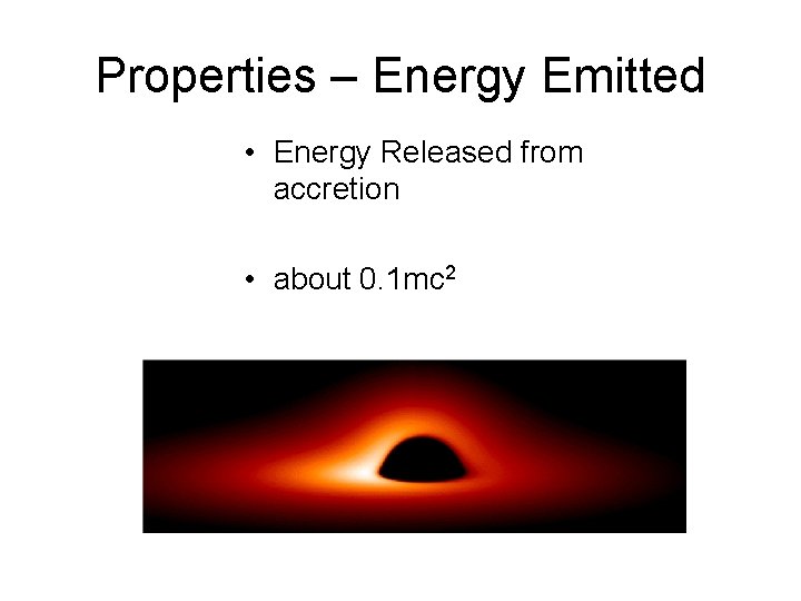 Properties – Energy Emitted • Energy Released from accretion • about 0. 1 mc