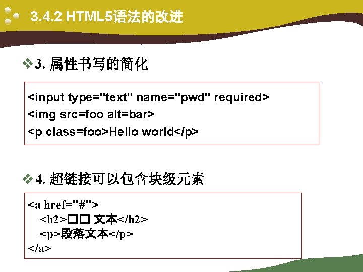 3. 4. 2 HTML 5语法的改进 v 3. 属性书写的简化 <input type="text" name="pwd" required> <img src=foo