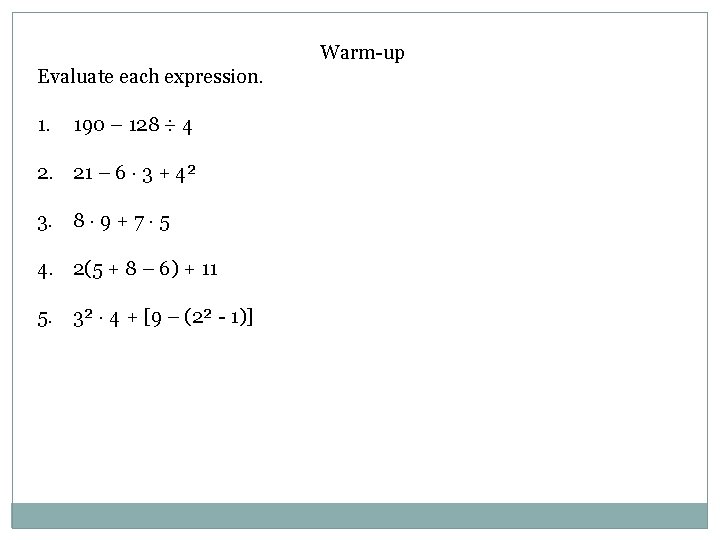 Warm-up Evaluate each expression. 190 – 128 ÷ 4 2. 21 – 6 ·
