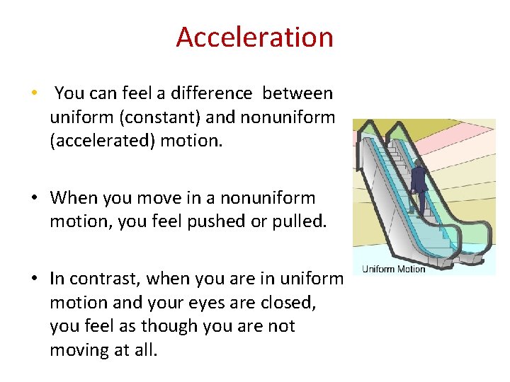 Acceleration • You can feel a difference between uniform (constant) and nonuniform (accelerated) motion.