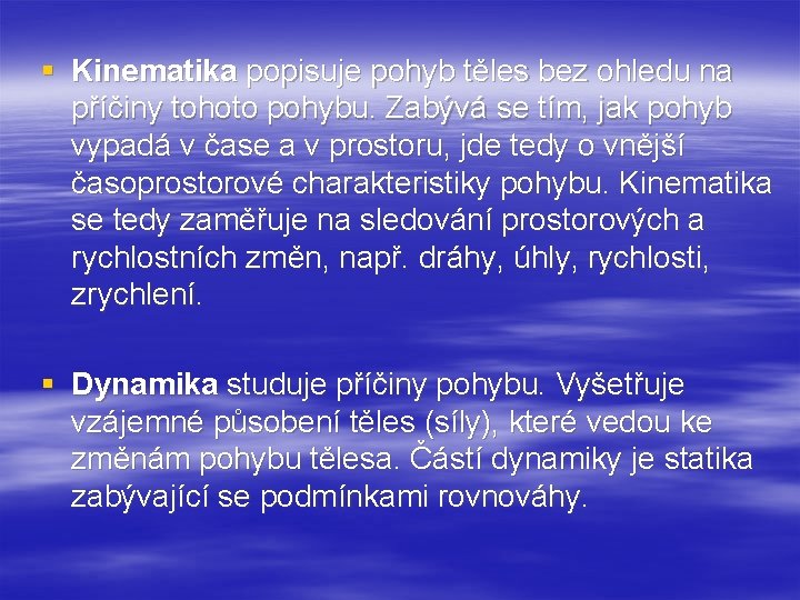 § Kinematika popisuje pohyb těles bez ohledu na příčiny tohoto pohybu. Zabývá se tím,