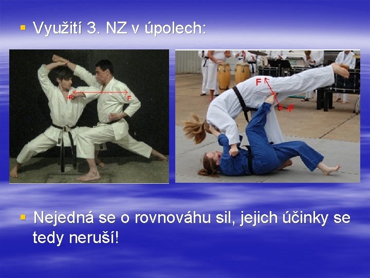 § Využití 3. NZ v úpolech: § Nejedná se o rovnováhu sil, jejich účinky