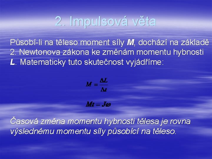2. Impulsová věta Působí-li na těleso moment síly M, dochází na základě 2. Newtonova