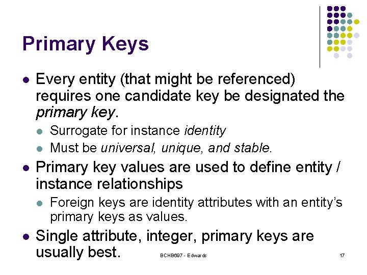 Primary Keys l Every entity (that might be referenced) requires one candidate key be Primary Keys l Every entity (that might be referenced) requires one candidate key be