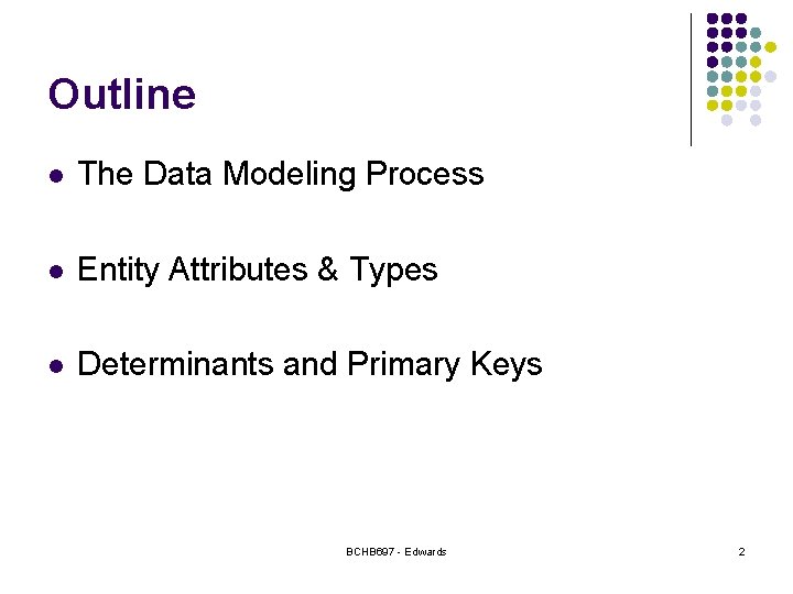 Outline l The Data Modeling Process l Entity Attributes & Types l Determinants and Outline l The Data Modeling Process l Entity Attributes & Types l Determinants and