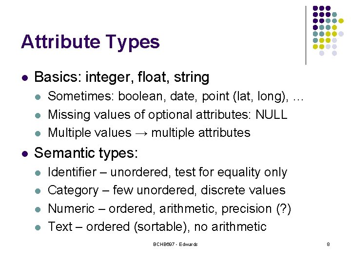 Attribute Types l Basics: integer, float, string l l Sometimes: boolean, date, point (lat, Attribute Types l Basics: integer, float, string l l Sometimes: boolean, date, point (lat,