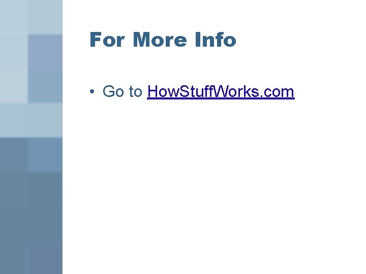 For More Info • Go to How. Stuff. Works. com 