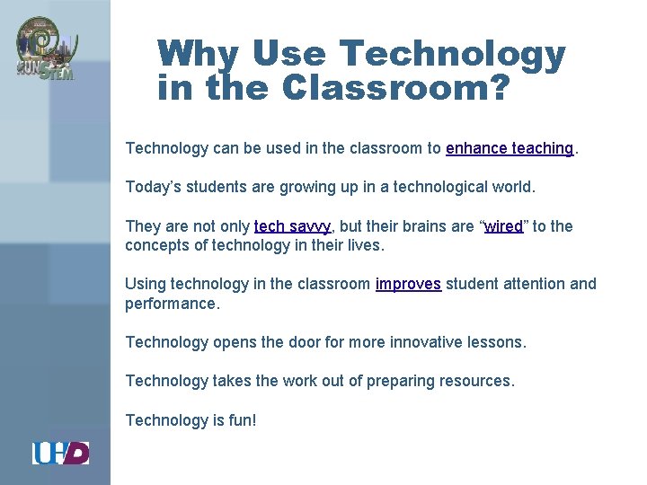 Why Use Technology in the Classroom? Technology can be used in the classroom to