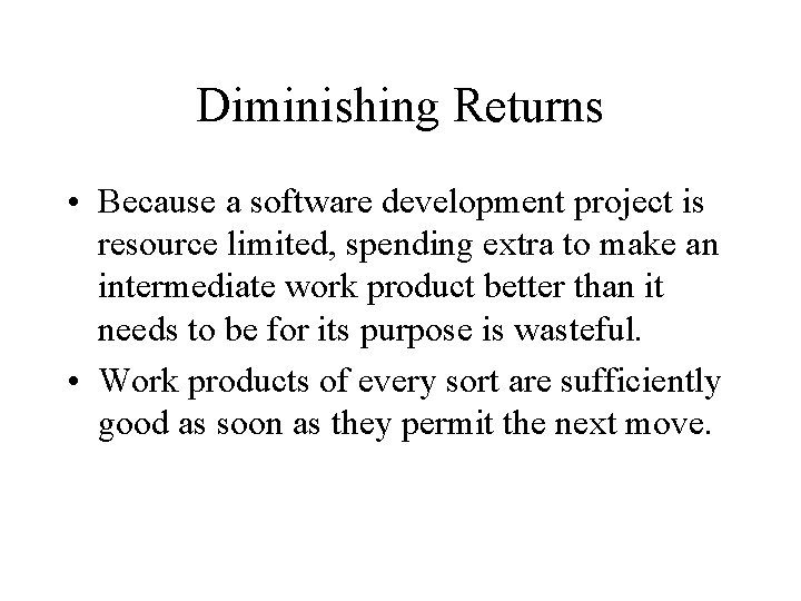 Diminishing Returns • Because a software development project is resource limited, spending extra to