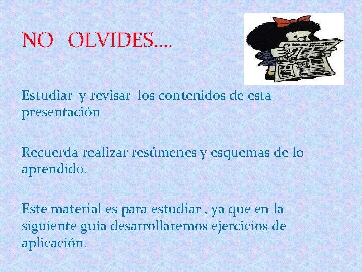 NO OLVIDES…. Estudiar y revisar los contenidos de esta presentación Recuerda realizar resúmenes y