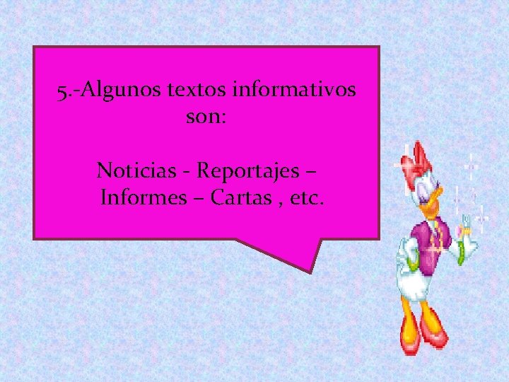 5. -Algunos textos informativos son: Noticias - Reportajes – Informes – Cartas , etc.