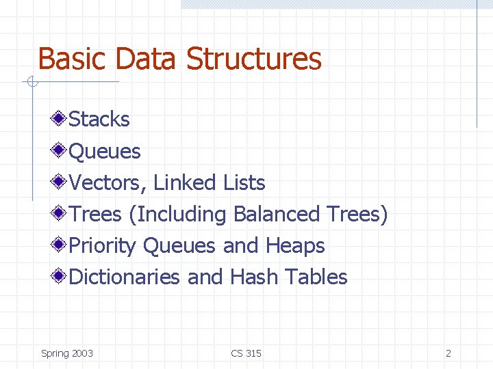 Basic Data Structures Stacks Queues Vectors, Linked Lists Trees (Including Balanced Trees) Priority Queues