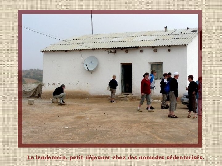 Le lendemain, petit déjeuner chez des nomades sédentarisés. 