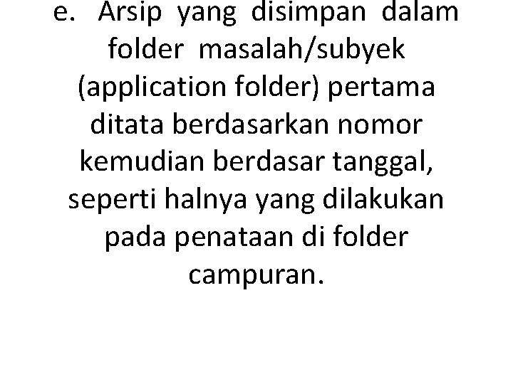 e. Arsip yang disimpan dalam folder masalah/subyek (application folder) pertama ditata berdasarkan nomor kemudian