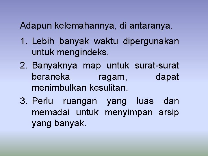 Adapun kelemahannya, di antaranya. 1. Lebih banyak waktu dipergunakan untuk mengindeks. 2. Banyaknya map