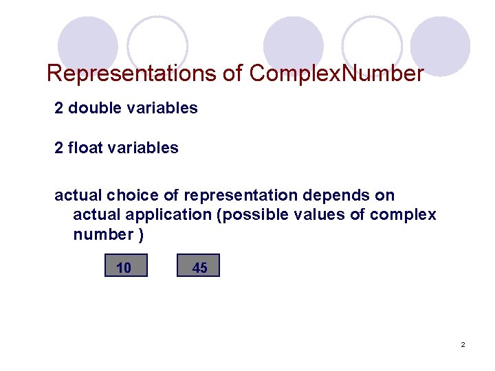 Representations of Complex. Number 2 double variables 2 float variables actual choice of representation