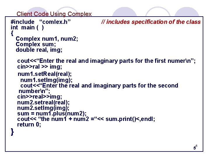 Client Code Using Complex #include “comlex. h” int main ( ) { Complex num