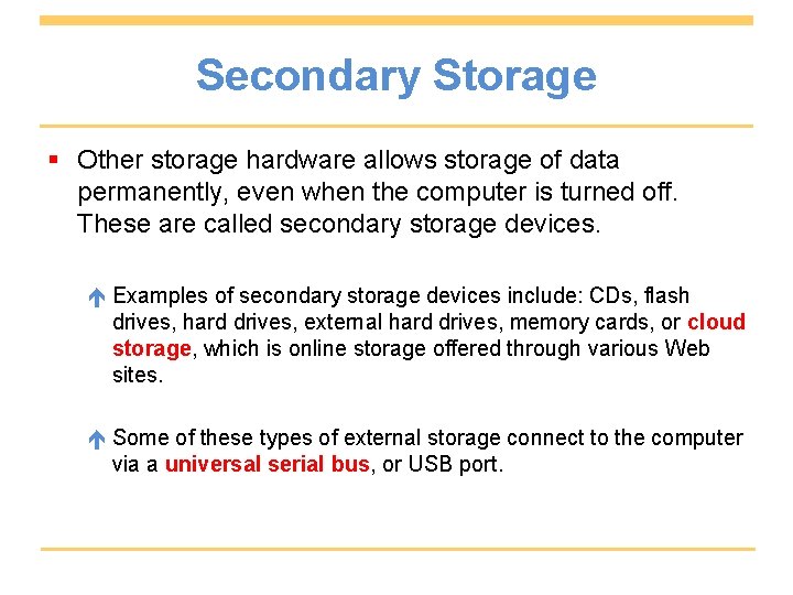 Secondary Storage § Other storage hardware allows storage of data permanently, even when the