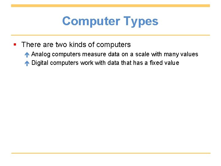 Computer Types § There are two kinds of computers Analog computers measure data on