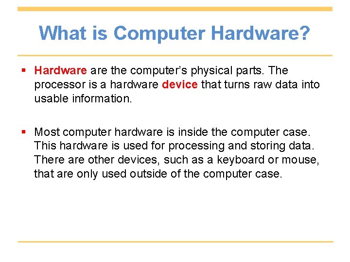 What is Computer Hardware? § Hardware the computer’s physical parts. The processor is a