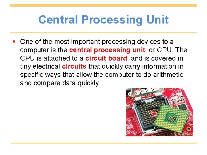 Central Processing Unit § One of the most important processing devices to a computer