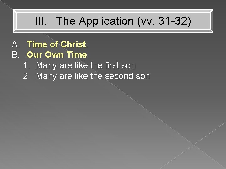 III. The Application (vv. 31 -32) A. Time of Christ B. Our Own Time