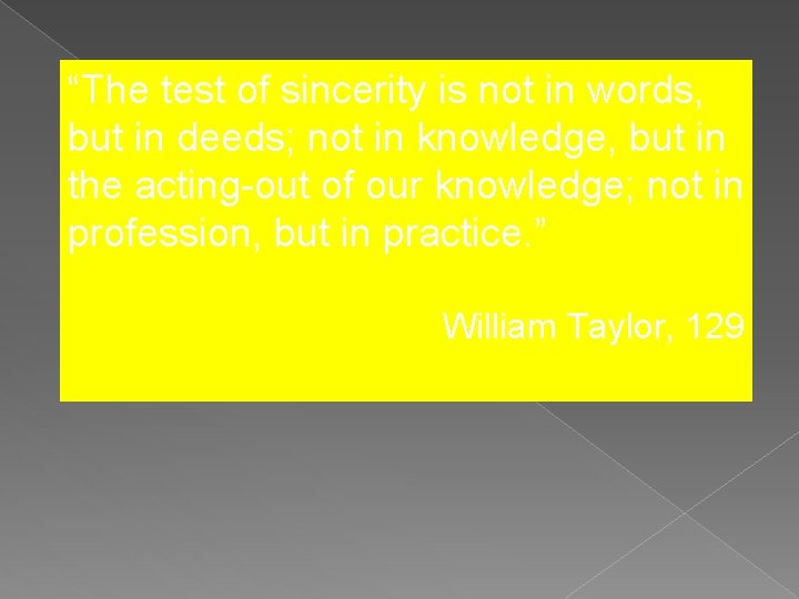 “The test of sincerity is not in words, but in deeds; not in knowledge,