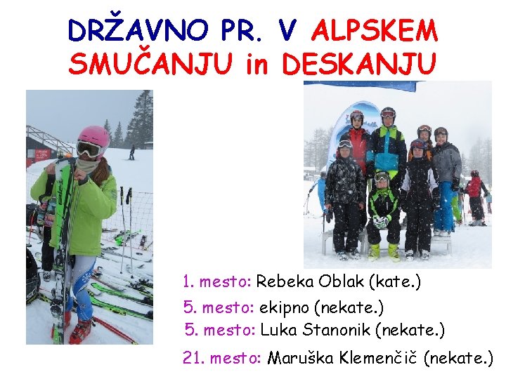 DRŽAVNO PR. V ALPSKEM SMUČANJU in DESKANJU 1. mesto: Rebeka Oblak (kate. ) 5.