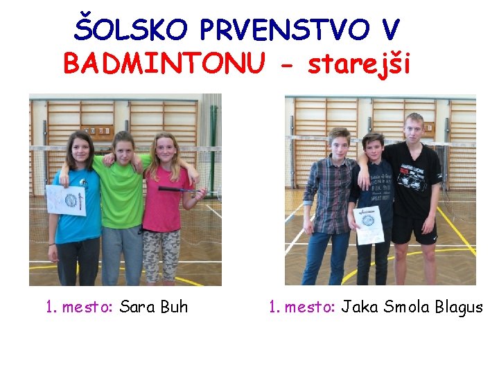 ŠOLSKO PRVENSTVO V BADMINTONU - starejši 1. mesto: Sara Buh 1. mesto: Jaka Smola