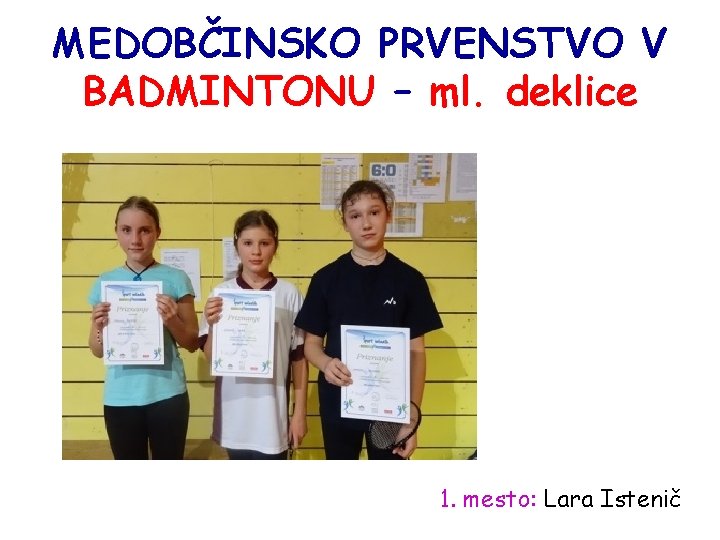 MEDOBČINSKO PRVENSTVO V BADMINTONU – ml. deklice 1. mesto: Lara Istenič 