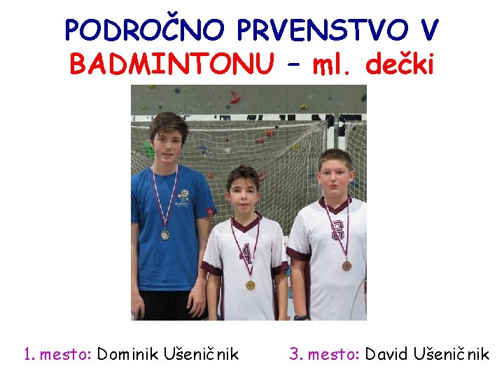 PODROČNO PRVENSTVO V BADMINTONU – ml. dečki 1. mesto: Dominik Ušeničnik 3. mesto: David