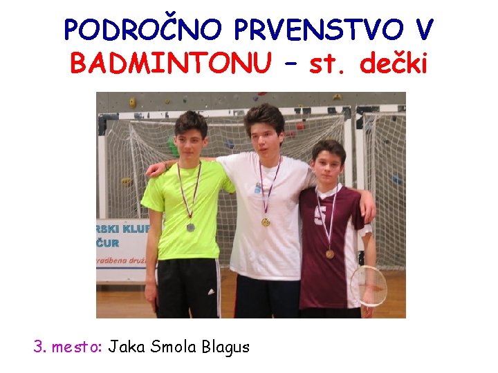 PODROČNO PRVENSTVO V BADMINTONU – st. dečki 3. mesto: Jaka Smola Blagus 