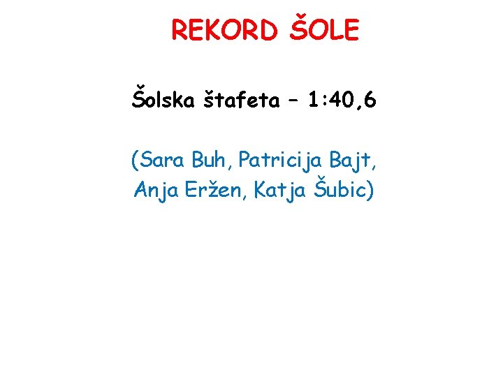 REKORD ŠOLE Šolska štafeta – 1: 40, 6 (Sara Buh, Patricija Bajt, Anja Eržen,