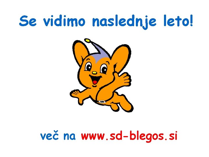 Se vidimo naslednje leto! več na www. sd-blegos. si 