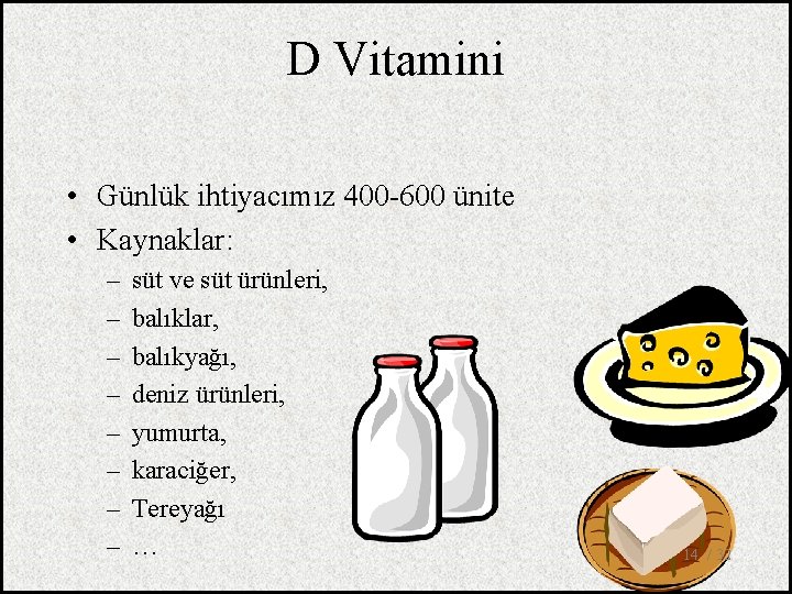 D Vitamini • Günlük ihtiyacımız 400 -600 ünite • Kaynaklar: – – – –