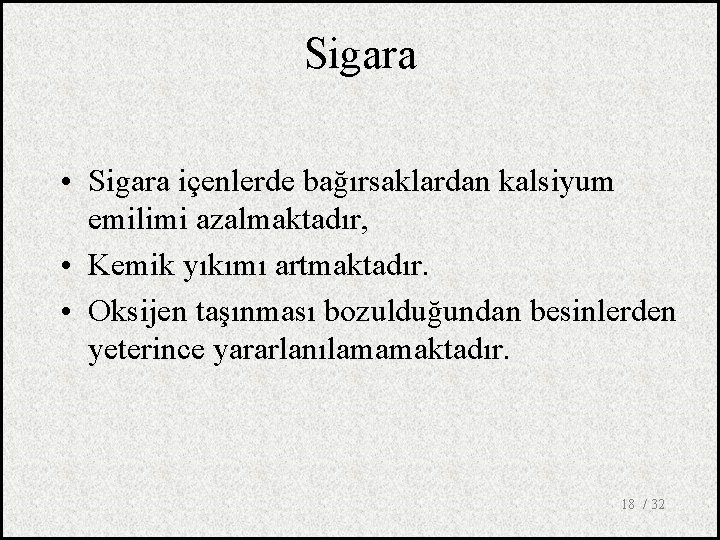 Sigara • Sigara içenlerde bağırsaklardan kalsiyum emilimi azalmaktadır, • Kemik yıkımı artmaktadır. • Oksijen