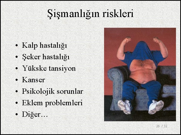 Şişmanlığın riskleri • • Kalp hastalığı Şeker hastalığı Yükske tansiyon Kanser Psikolojik sorunlar Eklem