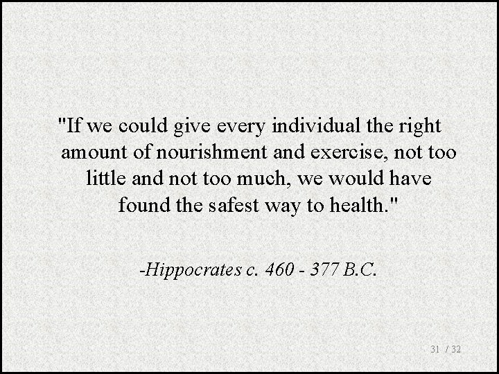 "If we could give every individual the right amount of nourishment and exercise, not