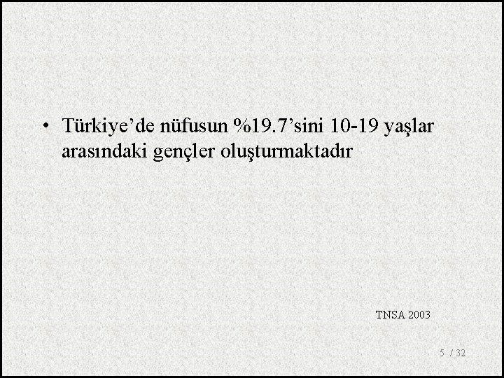  • Türkiye’de nüfusun %19. 7’sini 10 -19 yaşlar arasındaki gençler oluşturmaktadır TNSA 2003