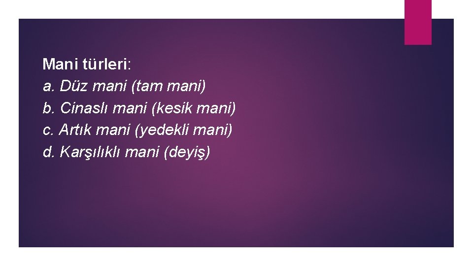 Mani türleri: a. Düz mani (tam mani) b. Cinaslı mani (kesik mani) c. Artık