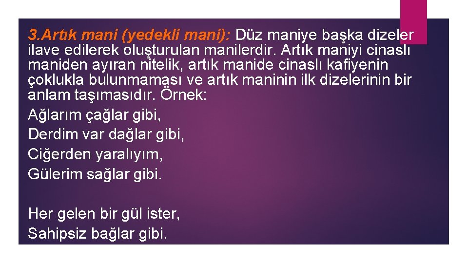 3. Artık mani (yedekli mani): Düz maniye başka dizeler ilave edilerek oluşturulan manilerdir. Artık