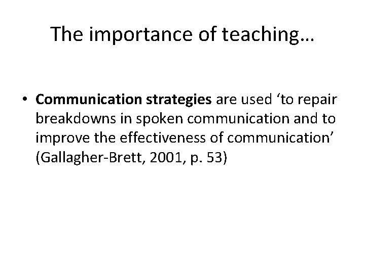 The importance of teaching… • Communication strategies are used ‘to repair breakdowns in spoken