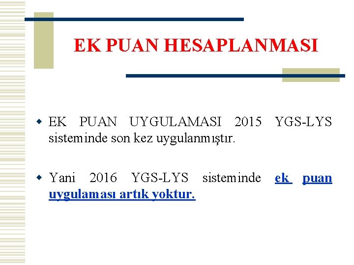 EK PUAN HESAPLANMASI w EK PUAN UYGULAMASI 2015 YGS-LYS sisteminde son kez uygulanmıştır. w