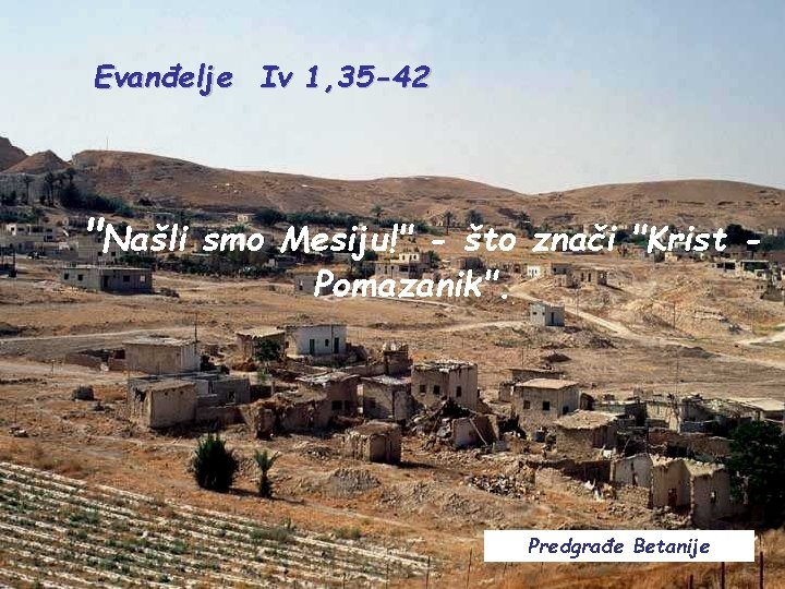 Evanđelje Iv 1, 35 -42 "Našli smo Mesiju!" - što znači "Krist Pomazanik". Predgrađe